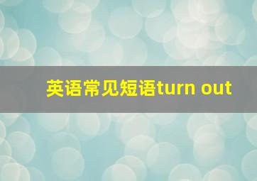 英语常见短语turn out